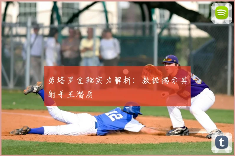 劳塔罗金靴实力解析：数据揭示其射手王潜质