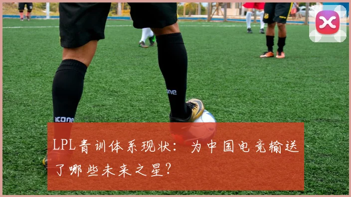 LPL青训体系现状：为中国电竞输送了哪些未来之星？